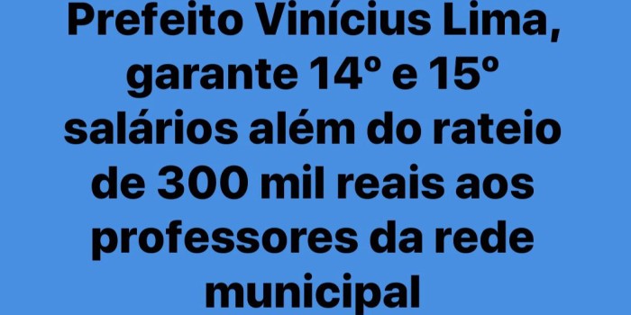 Prefeito Vinícius Lima, garante 14º e 15º salários além do rateio de 300 mil reais aos professores da rede municipal.